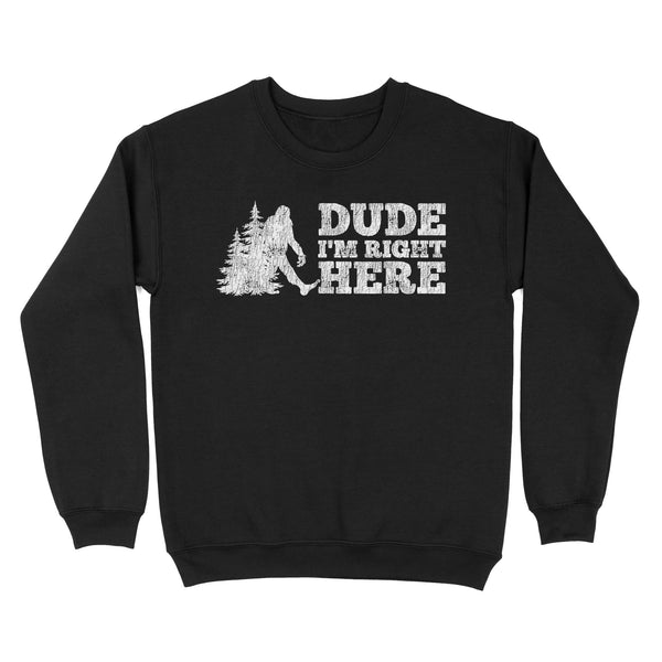 TeeMaru Bigfoot Sweatshirt MC033- Dude I'm Right Here Bigfoot Bigfoot Sasquatch