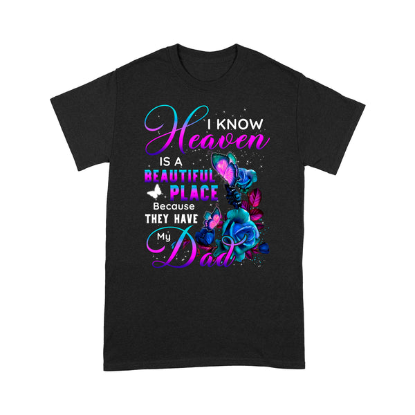 I Know Heaven Is A Beautiful Place Because They Have My Dad Purple Turquoise Butterfly - Memorial T-Shirt METS002