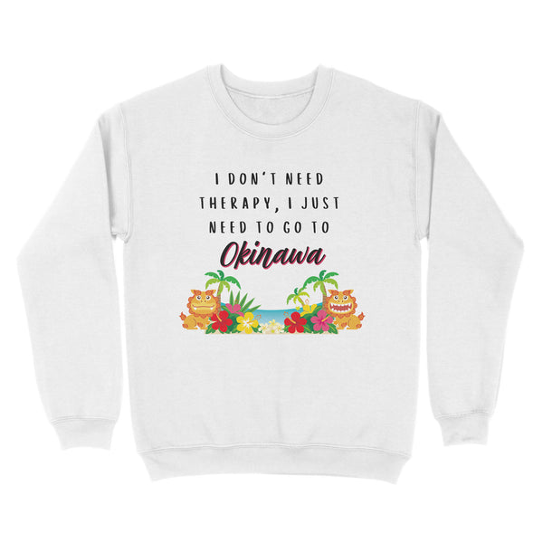 I Don't Need Theraoy I Just Need To Go To Okinawa - TeeMaru Okinawa Sweatshirt RPMU0004