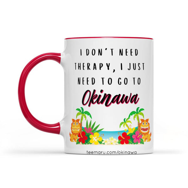 I Don't Need THERAPY I Just Need To Go To OKINAWA RPMU0004 - Okinawa Mug